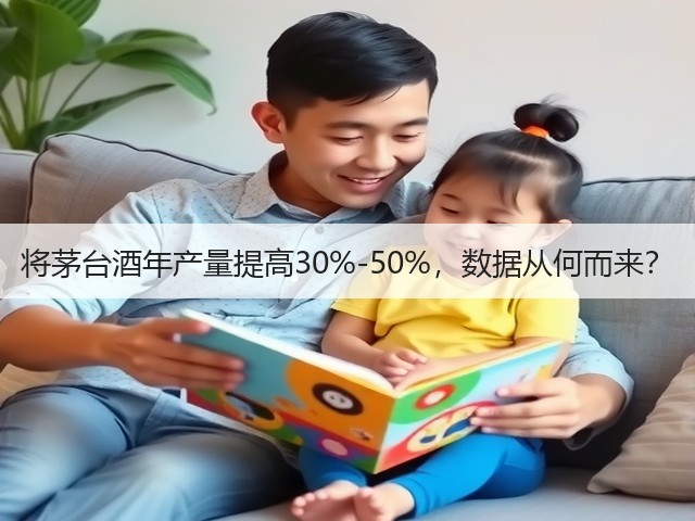 将茅台酒年产量提高30%-50%，数据从何而来？(图2)