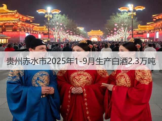 贵州赤水市2025年1-9月生产白酒2.3万吨(图4)