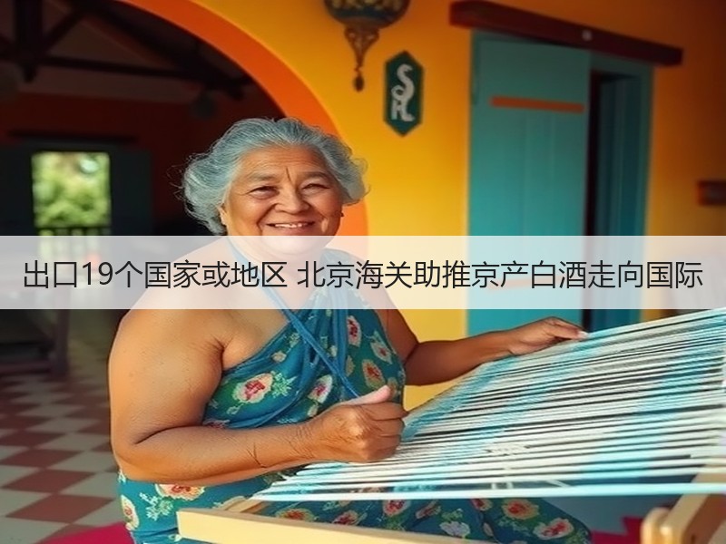 出口19个国家或地区 北京海关助推京产白
