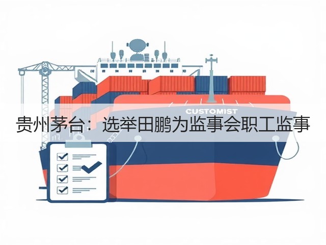 贵州茅台:选举田鹏为监事会职工监事(图1) 贵州茅台:选举田鹏为监事会职工监事(图1)