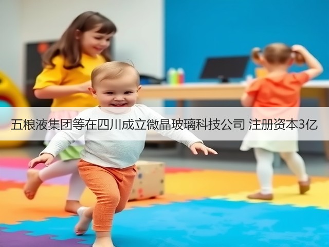 五粮液集团等在四川成立微晶玻璃科技公司 注册资本3亿(图5)