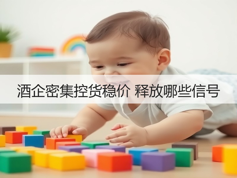 酒企密集控货稳价 释放哪些信号
