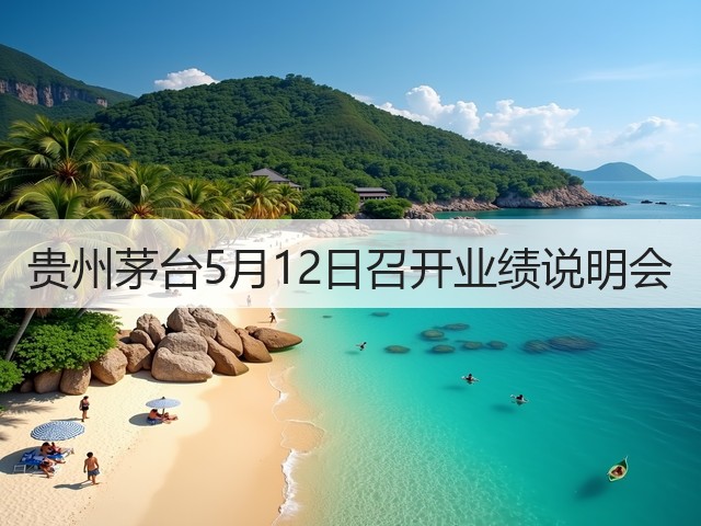 贵州茅台5月12日召开业绩说明会(图3)