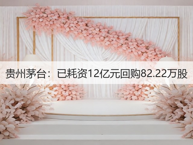 贵州茅台：已耗资12亿元回购82.22万股(图5)
