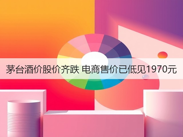 茅台酒价股价齐跌 电商售价已低见1970元(图4)