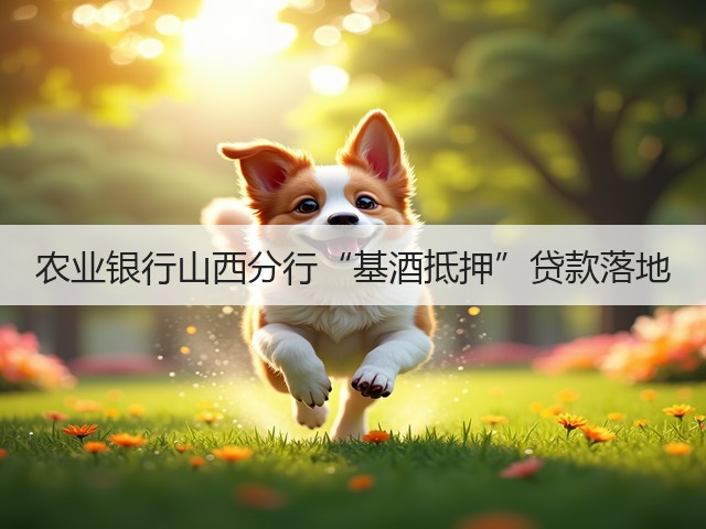 农业银行山西分行“基酒抵押”贷款落地(图2)