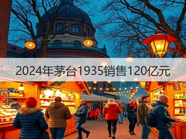 2024年茅台1935销售120亿元(图2)