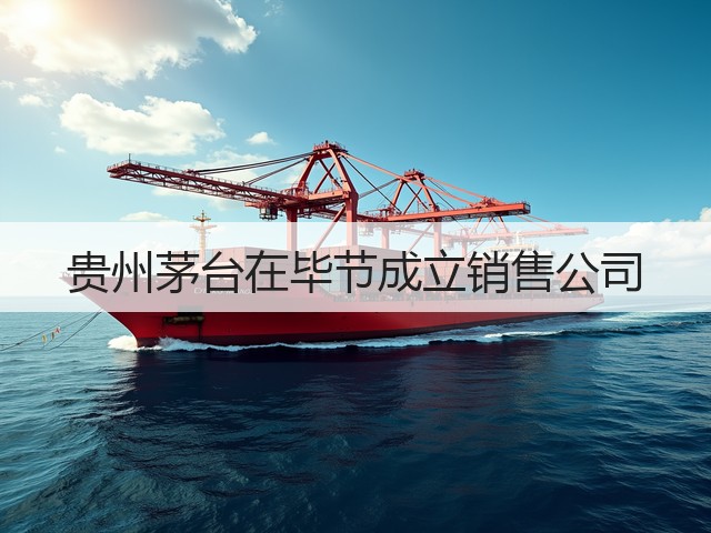 贵州茅台在毕节成立销售公司(图2)