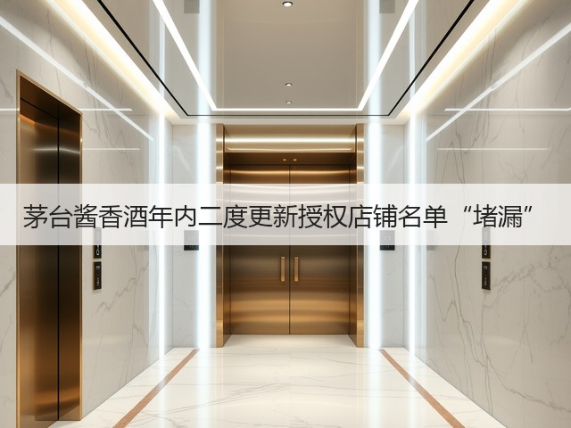 茅台酱香酒年内二度更新授权店铺名单“堵漏”(图2)