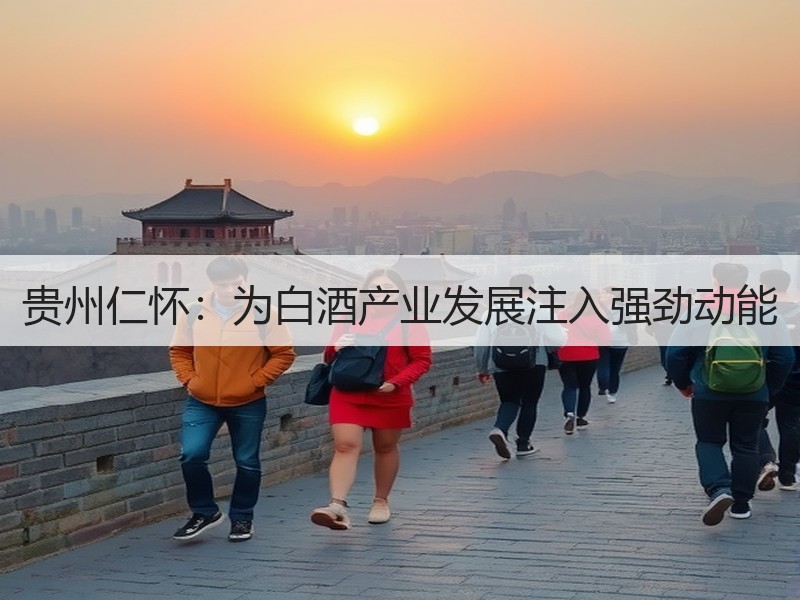 贵州仁怀：为白酒产业发展注入强劲动能