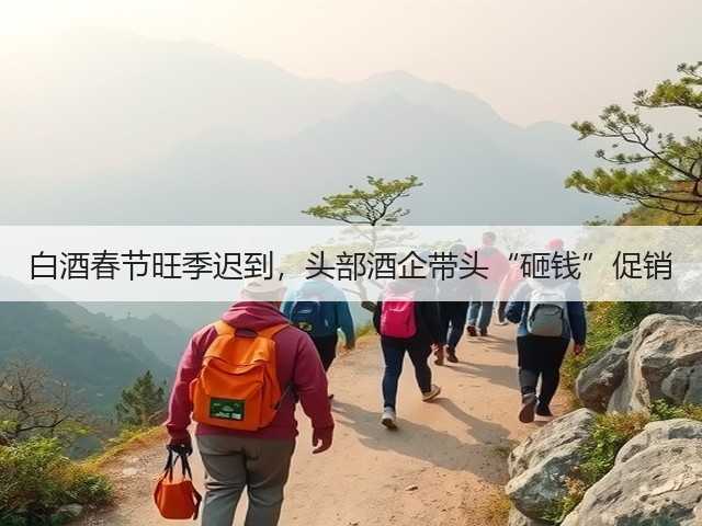 白酒春节旺季迟到，头部酒企带头“砸钱”促销(图2)