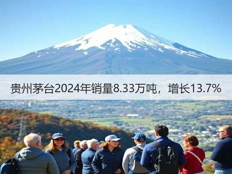 贵州茅台2024年销量8.33万吨，增长