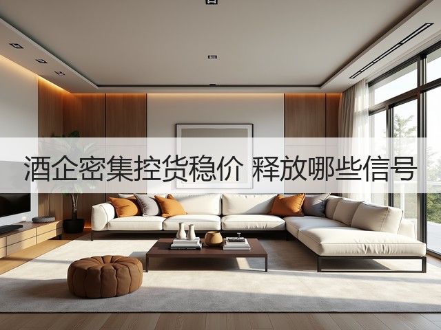 酒企密集控货稳价 释放哪些信号(图2)