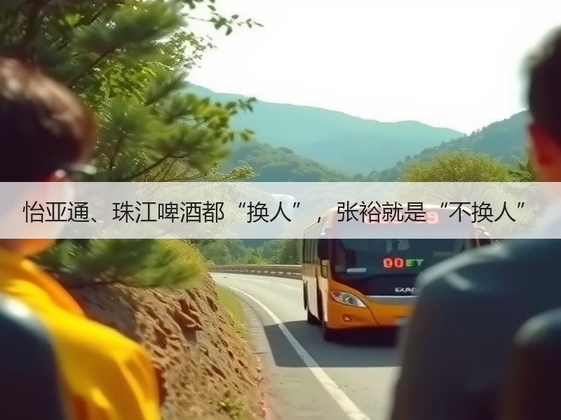 怡亚通、珠江啤酒都“换人”，张裕就是“不
