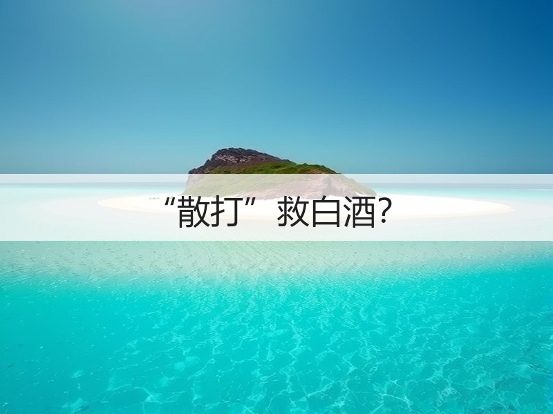 “散打”救白酒？