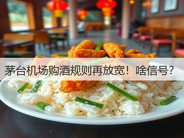 茅台机场购酒规则再放宽！啥信号？(图3)