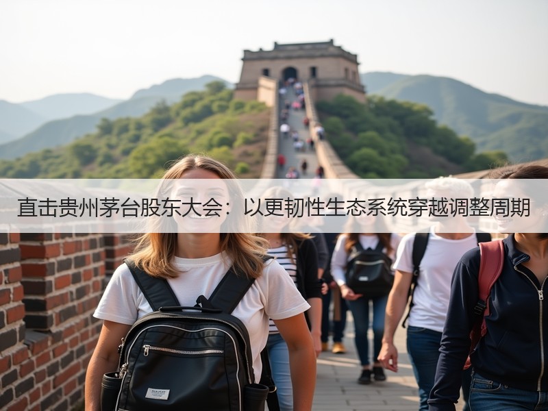直击贵州茅台股东大会：以更韧性生态系统穿