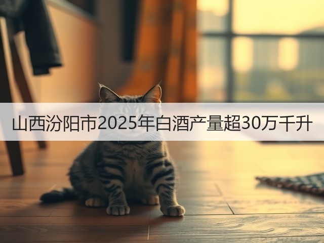 山西汾阳市2025年白酒产量超30万千升(图2)