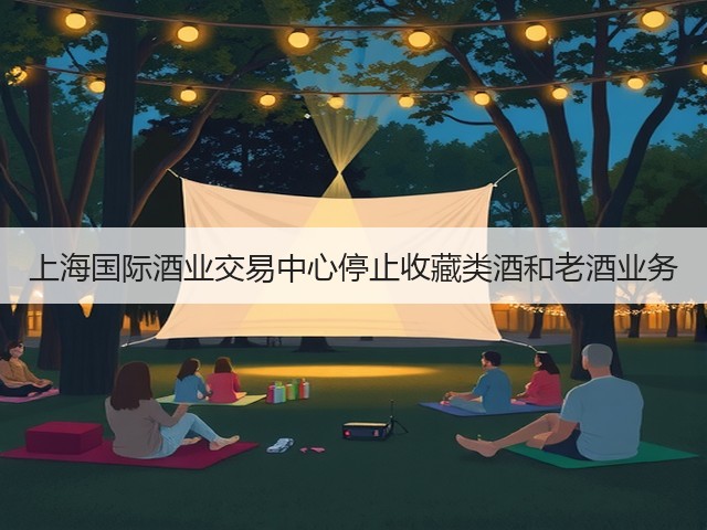 上海国际酒业交易中心停止收藏类酒和老酒业务(图4)