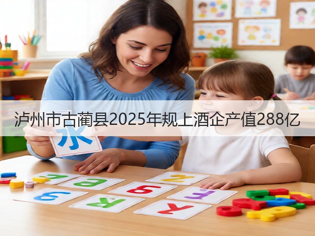泸州市古蔺县2025年规上酒企产值288亿(图5) 泸州市古蔺县2025年规上酒企产值288亿(图5)