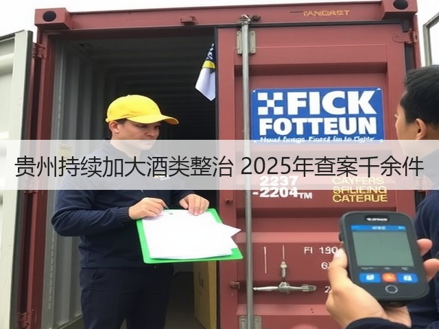贵州持续加大酒类整治 2025年查案千余件(图1)