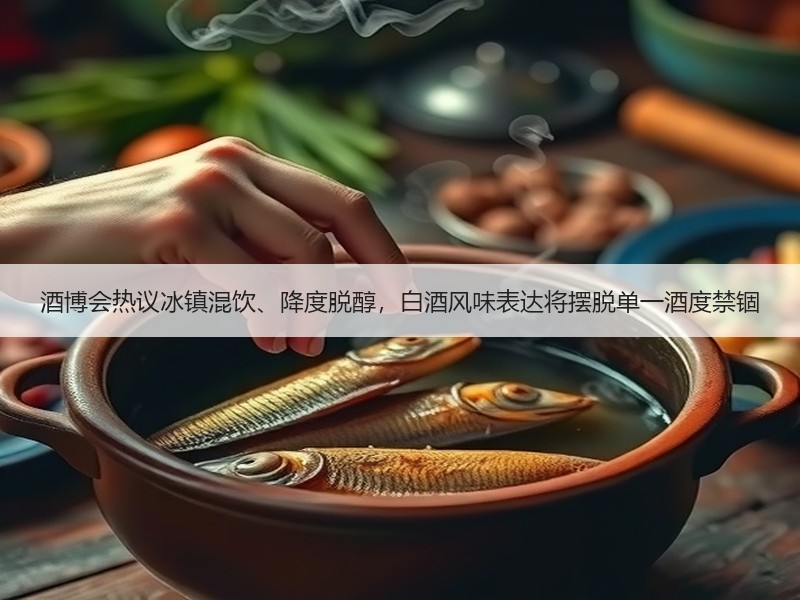 酒博会热议冰镇混饮、降度脱醇，白酒风味表