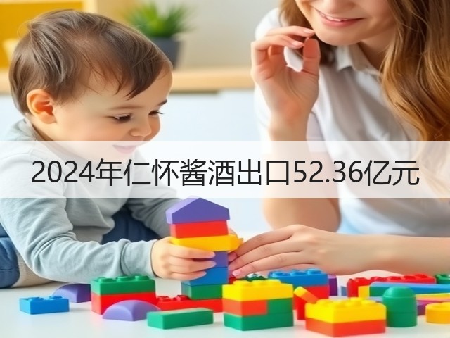 2024年仁怀酱酒出口52.36亿元(图4)