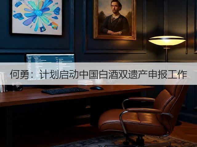 何勇:计划启动中国白酒双遗产申报工作(图3) 何勇:计划启动中国白酒双遗产申报工作(图3)