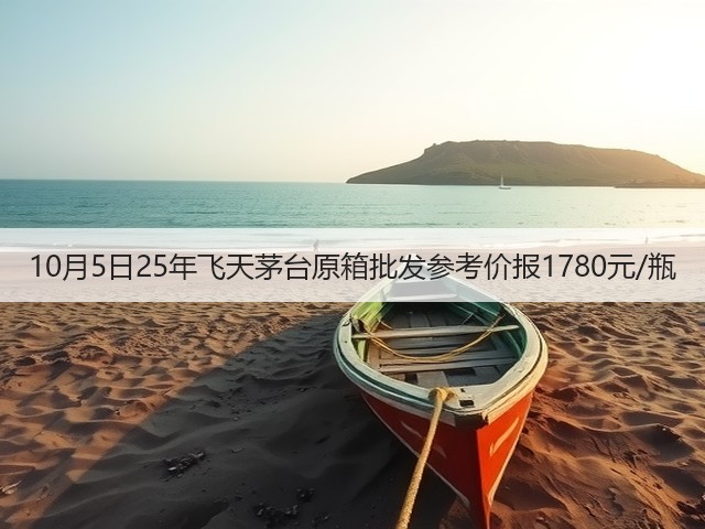 10月5日25年飞天茅台原箱批发参考价报1780元/瓶(图1)