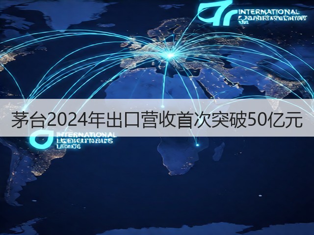茅台2024年出口营收首次突破50亿元(图1)