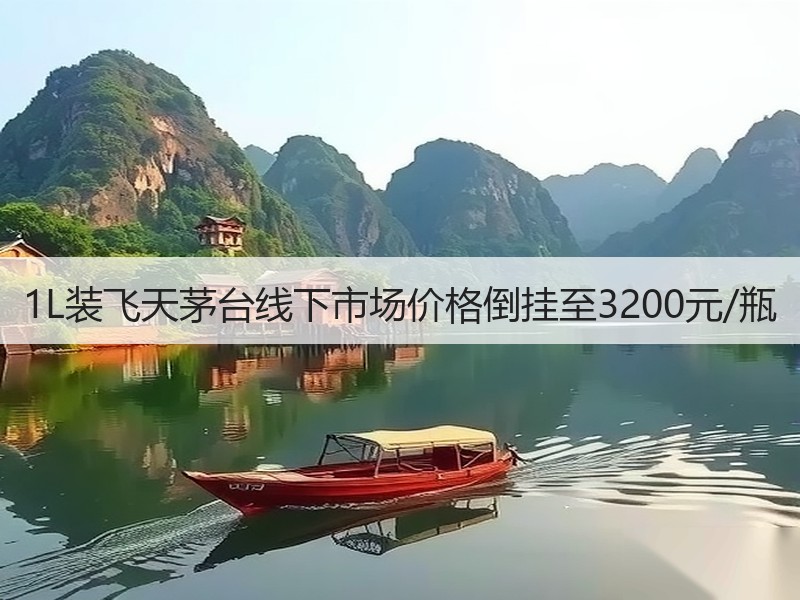 1L装飞天茅台线下市场价格倒挂至3200