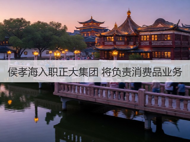 侯孝海入职正大集团 将负责消费品业务(图3)