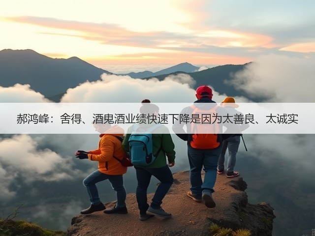 郝鸿峰：舍得、酒鬼酒业绩快速下降是因为太善良、太诚实(图2)