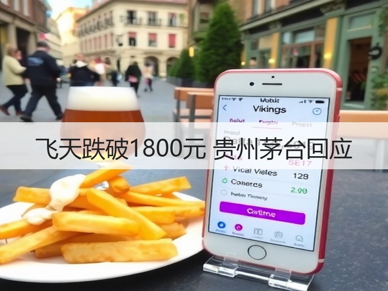 飞天跌破1800元 贵州茅台回应
