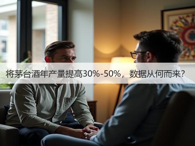 将茅台酒年产量提高30%-50%，数据从何而来？(图2)