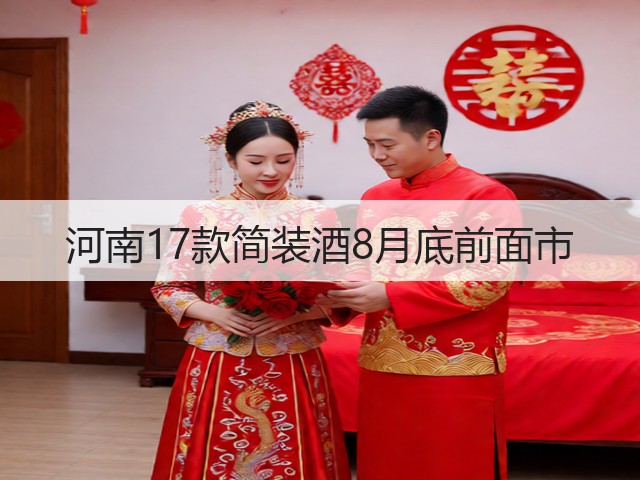 河南17款简装酒8月底前面市(图2)