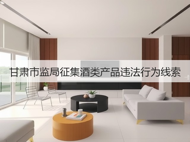 甘肃市监局征集酒类产品违法行为线索(图2)