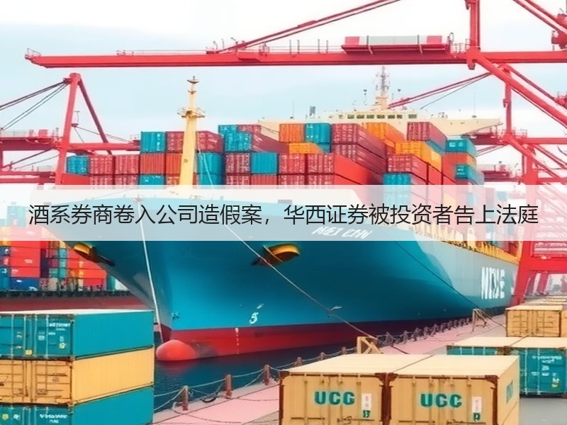 酒系券商卷入公司造假案，华西证券被投资者
