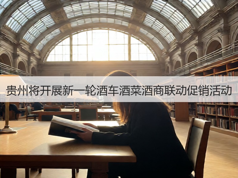 贵州将开展新一轮酒车酒菜酒商联动促销活动