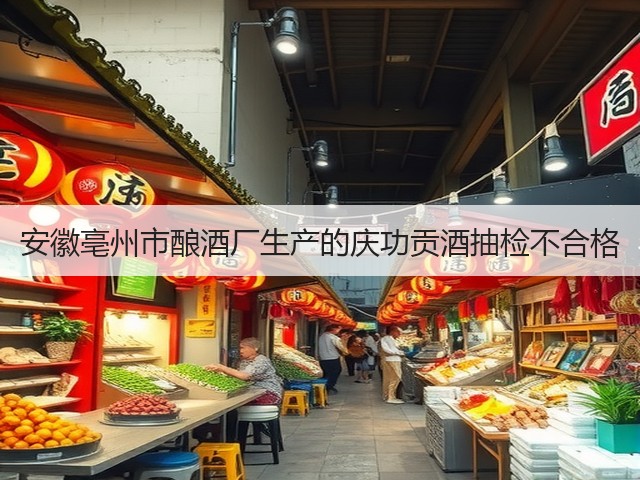 安徽亳州市酿酒厂生产的庆功贡酒抽检不合格(图5)