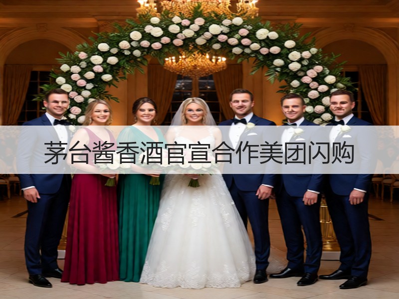 茅台酱香酒官宣合作美团闪购