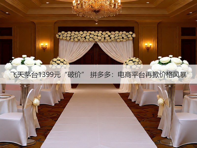 飞天茅台1399元“破价” 拼多多：电商
