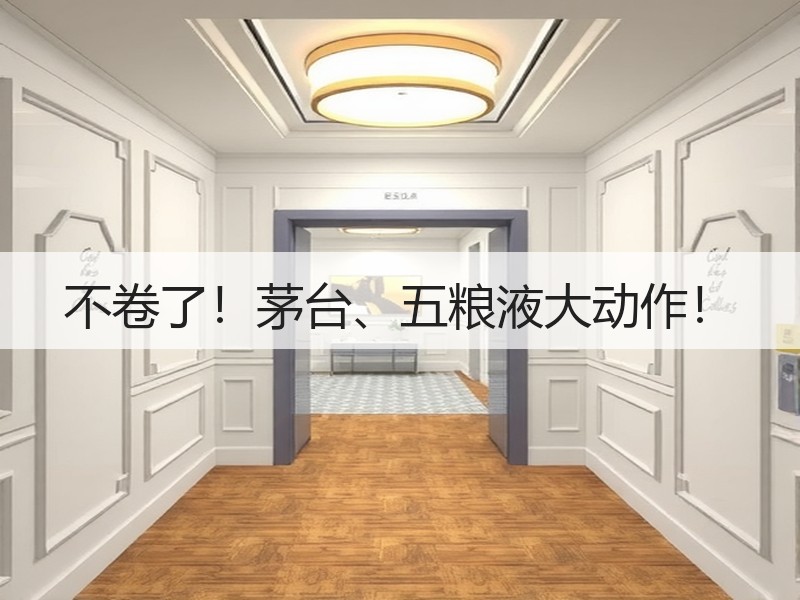 不卷了！茅台、五粮液大动作！
