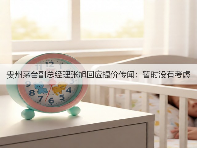 贵州茅台副总经理张旭回应提价传闻：暂时没有考虑(图5)