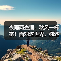 夜雨两壶酒,秋风一杯茶!面对这世界,你还能说啥?(图3) 夜雨两壶酒,秋风一杯茶!面对这世界,你还能说啥?(图3)