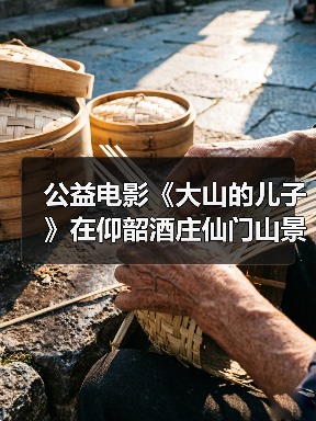 公益电影《大山的儿子》在仰韶酒庄仙门山景区开机,引人注目!(图1) 公益电影《大山的儿子》在仰韶酒庄仙门山景区开机,引人注目!(图1)