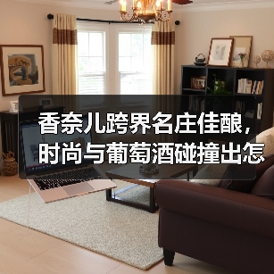 香奈儿跨界名庄佳酿,时尚与葡萄酒碰撞出怎样的火花?(图3) 香奈儿跨界名庄佳酿,时尚与葡萄酒碰撞出怎样的火花?(图3)