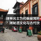 魏晋名士为何偏爱耳杯？揭秘酒文化与古代饮
