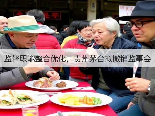 监督职能整合优化,贵州茅台拟撤销监事会(图2) 监督职能整合优化,贵州茅台拟撤销监事会(图2)
