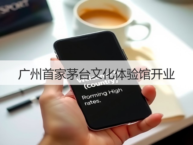 广州首家茅台文化体验馆开业(图1) 广州首家茅台文化体验馆开业(图1)